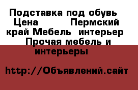 Подставка под обувь › Цена ­ 700 - Пермский край Мебель, интерьер » Прочая мебель и интерьеры   